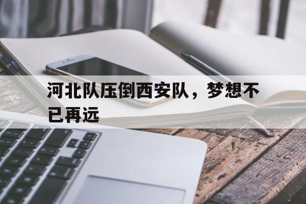 河北队压倒西安队，梦想不已再远